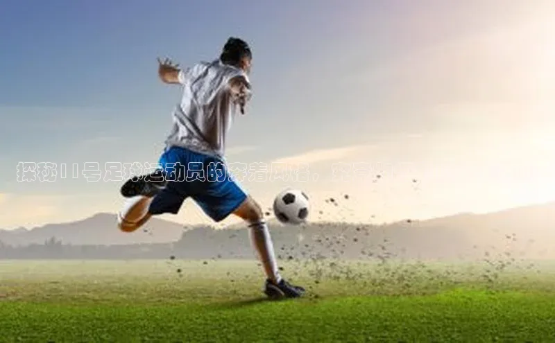 万向娱乐登录哇咔哇咔文化探秘11号足球运动员的穿着风格，究竟如何影响比赛表现