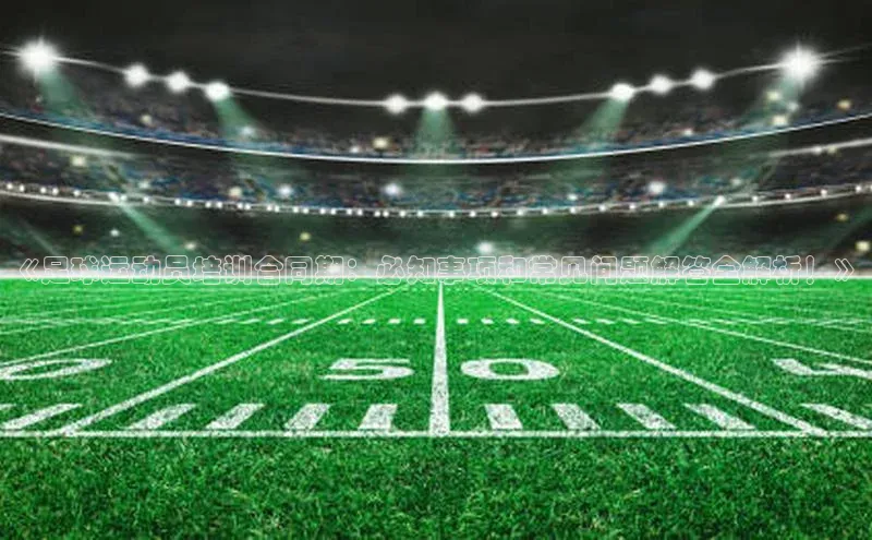 万向注册登录入口官网百度健康《足球运动员培训合同期：必知事项和常见问题解答全解析！》