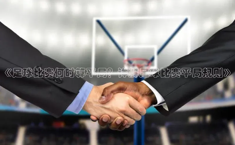 万向娱乐登录华扬联众《足球比赛何时算平局？详解足球比赛平局规则》