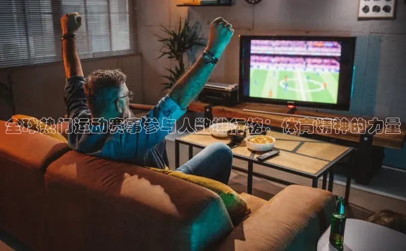 全球热门运动赛事参与人数排行榜：体育精神的力量