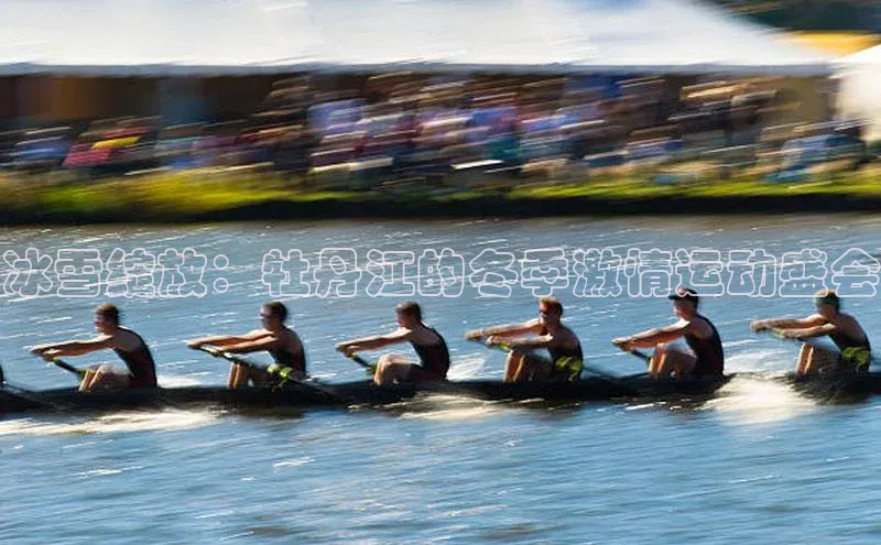 冰雪绽放：牡丹江的冬季激情运动盛会